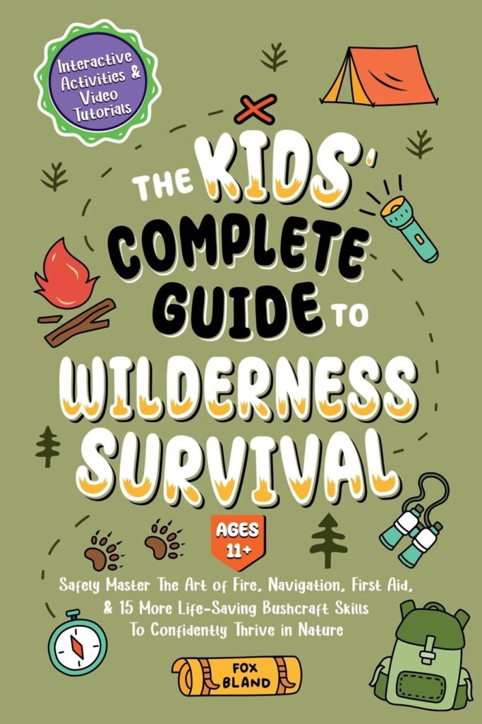 The Kids Complete Guide To Wilderness Survival [Ages 11+]: Safely Master The Art of Fire, Navigation, First Aid,  15 More Life-Saving Bushcraft Skills To Confidently Thrive in Nature     Paperback – 10 July 2024
